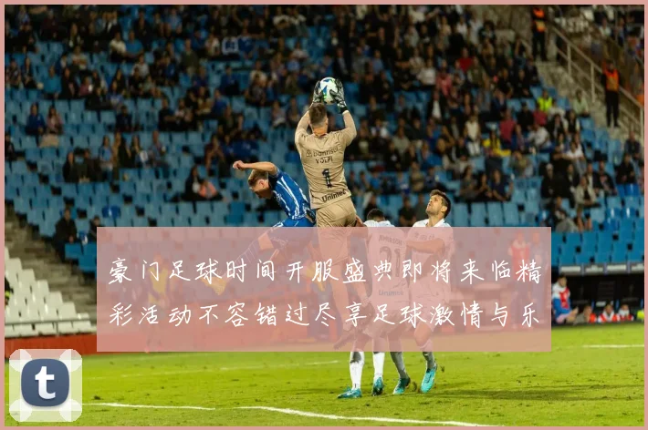 豪门足球时间开服盛典即将来临精彩活动不容错过尽享足球激情与乐趣